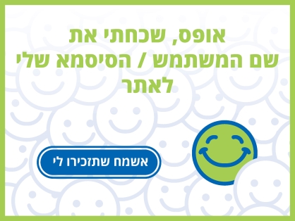 שכחתי את שם המשתמש והסיסמא שלי לאתר